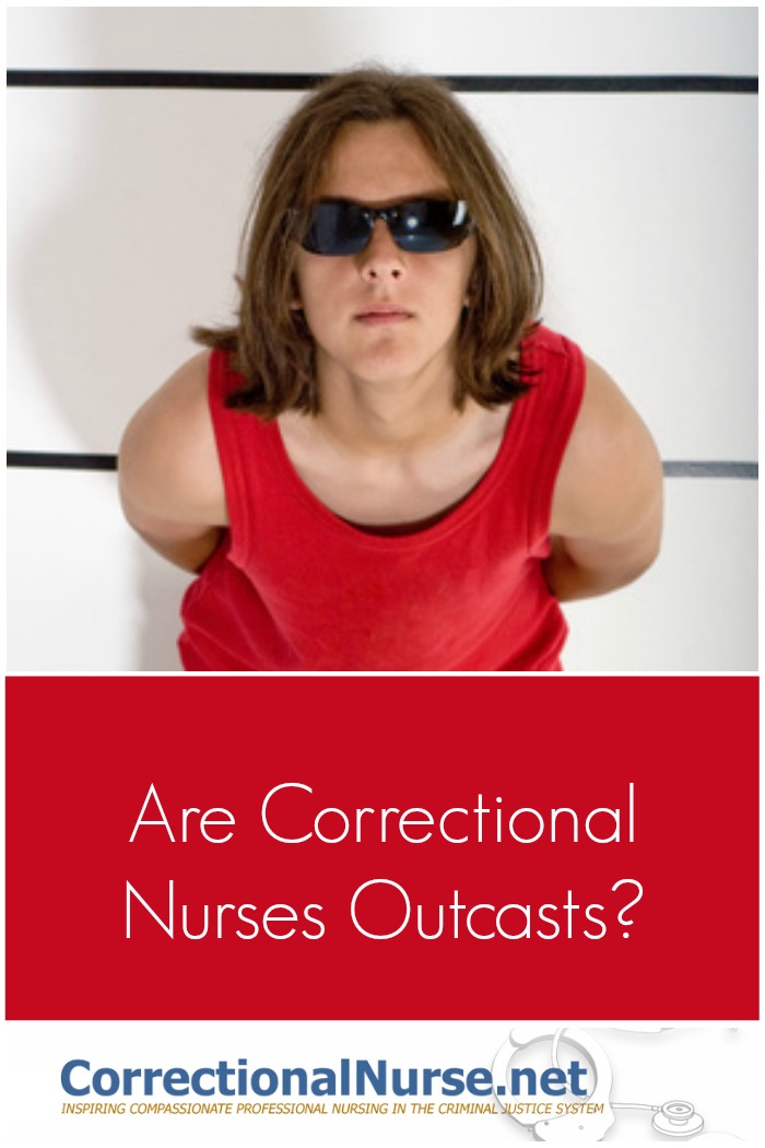 Belonging to a specialty practice is very exciting and something to be proud of; but practicing is also important.  Are Correctional Nurses Outcasts?