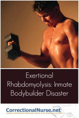 Many of the youthful inmate population spend available time in sports and bodybuilding activities. They are prone to contracting exertional rhabdomyolysis