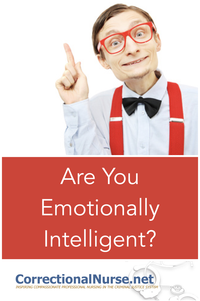 As a nurse, orientation to the correctional environment often included admonitions against being too ‘warm and fuzzy’. Tears and drama are out, too. Are You Emotionally Intelligent?