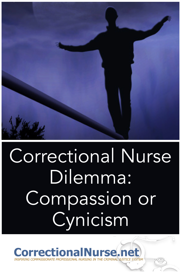 our patients want something from us; and it is not always based on a health need. Correctional Nurse Dilemma: Compassion or Cynicism. There are several logical reasons for this.