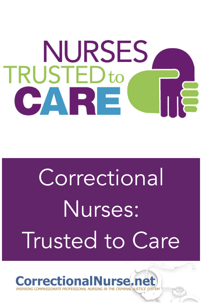 This year’s National Nurses Week theme is “Nurses: Trusted to Care”. I’m always excited to see what the year’s Nurses Week theme is and how it might relate to our specialty practice. This year is no exception. Correctional Nurses: Trusted to Care