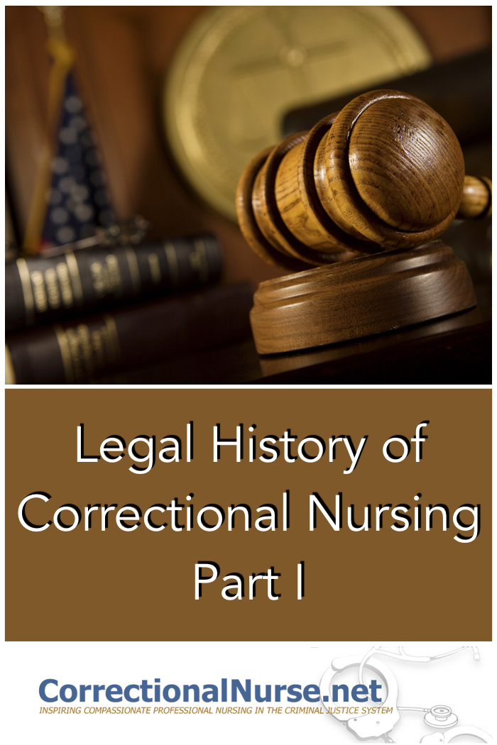 November, 1976 could be deemed the official start of the Legal History of Correctional Nursing. This is the date of the landmark Estelle v GambleSupreme Court decision which established heathcare as a constitutional right for US inmates based on the 8th Amendment
